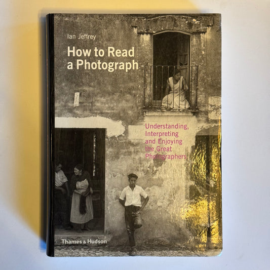 How to Read a Photograph - Understanding, interpreting and enjoying the great photographers